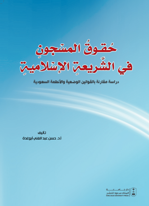 حقوق المسجون في الشريعة الإسلامية: دراسة مقارنة بالقوانين الوضعية والأنظمة السعودية