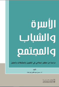 الأسرة والشباب والمجتمع: دراسة من منظور إسلامي في التكوين والمشكلات والحلول