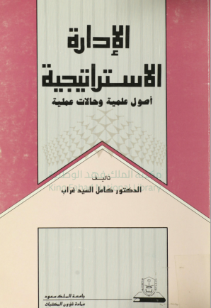 الإدارة الاستـــراتيجية: أصـــول علميـــــة وحالات عملية